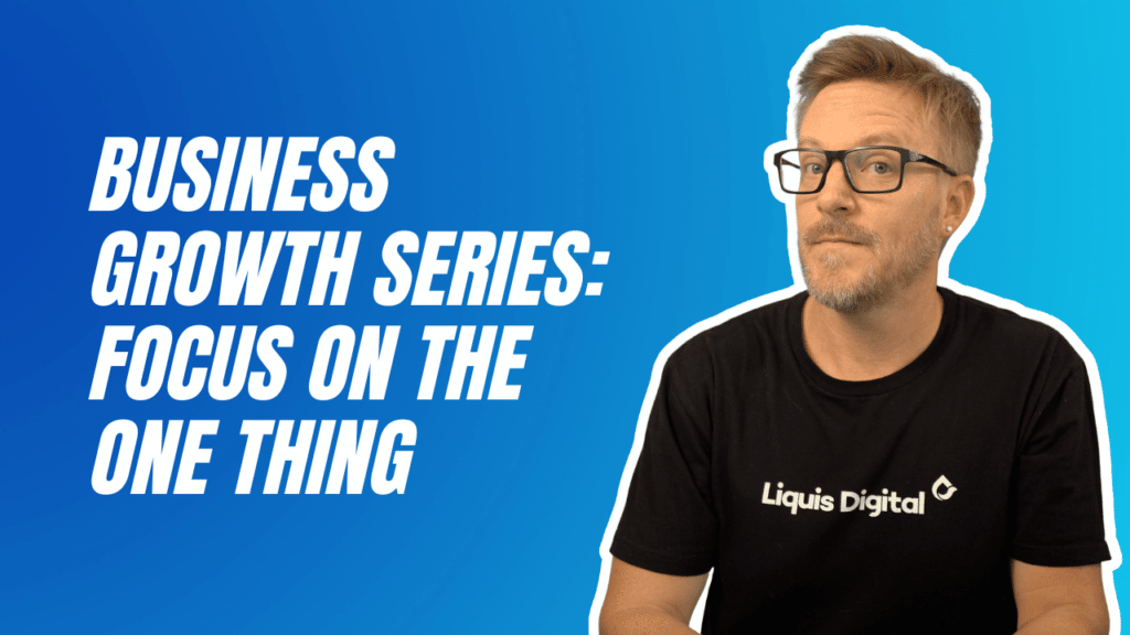 Liquis Digital: Business Growth Series: Focus on the one thing